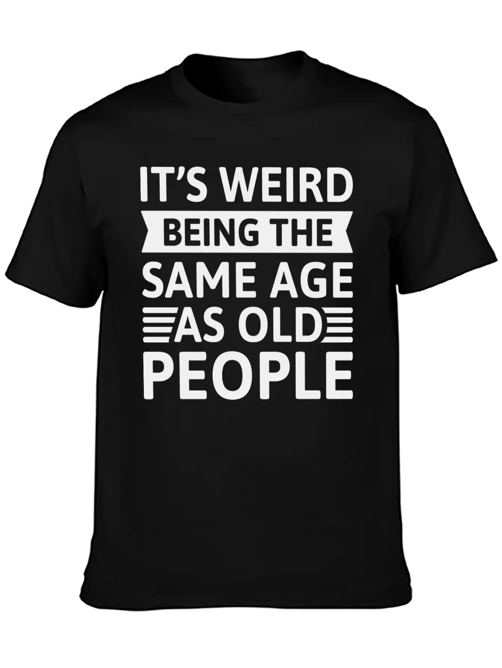 It’s Weird Being The Same Age As Old People Relaxed Everyday Tee – Lightweight And Durable Cotton