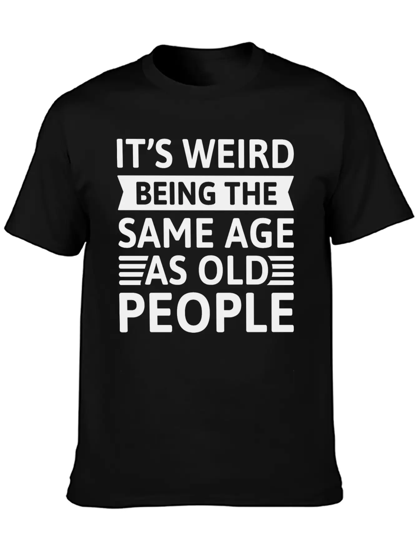 It’s Weird Being The Same Age As Old People Relaxed Everyday Tee – Lightweight And Durable Cotton