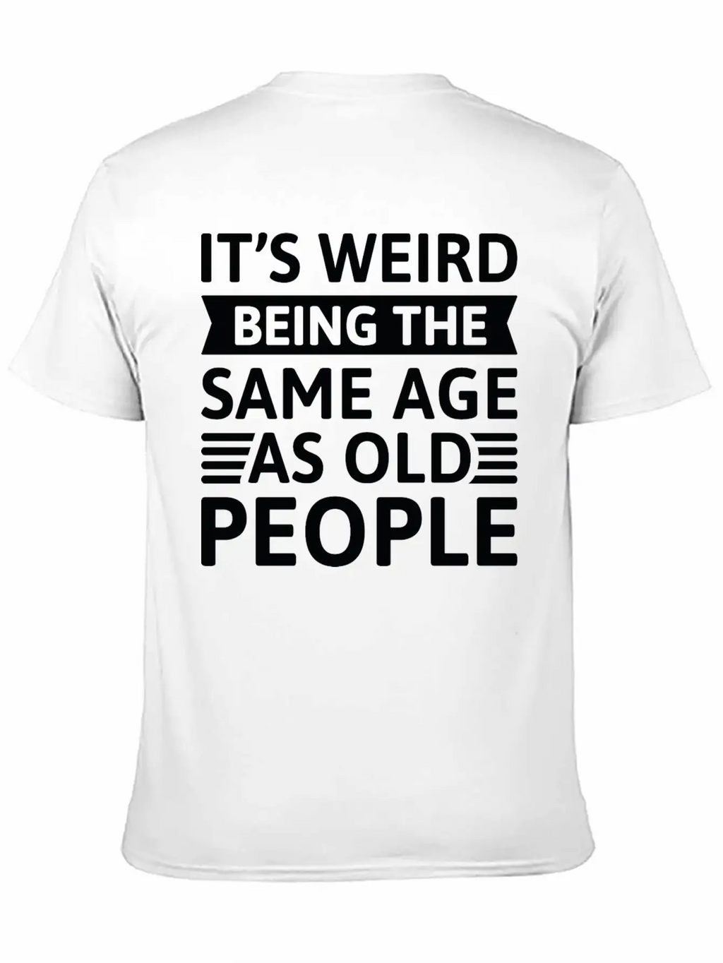 It’s Weird Being The Same Age As Old People Relaxed Everyday Tee – Lightweight And Durable Cotton