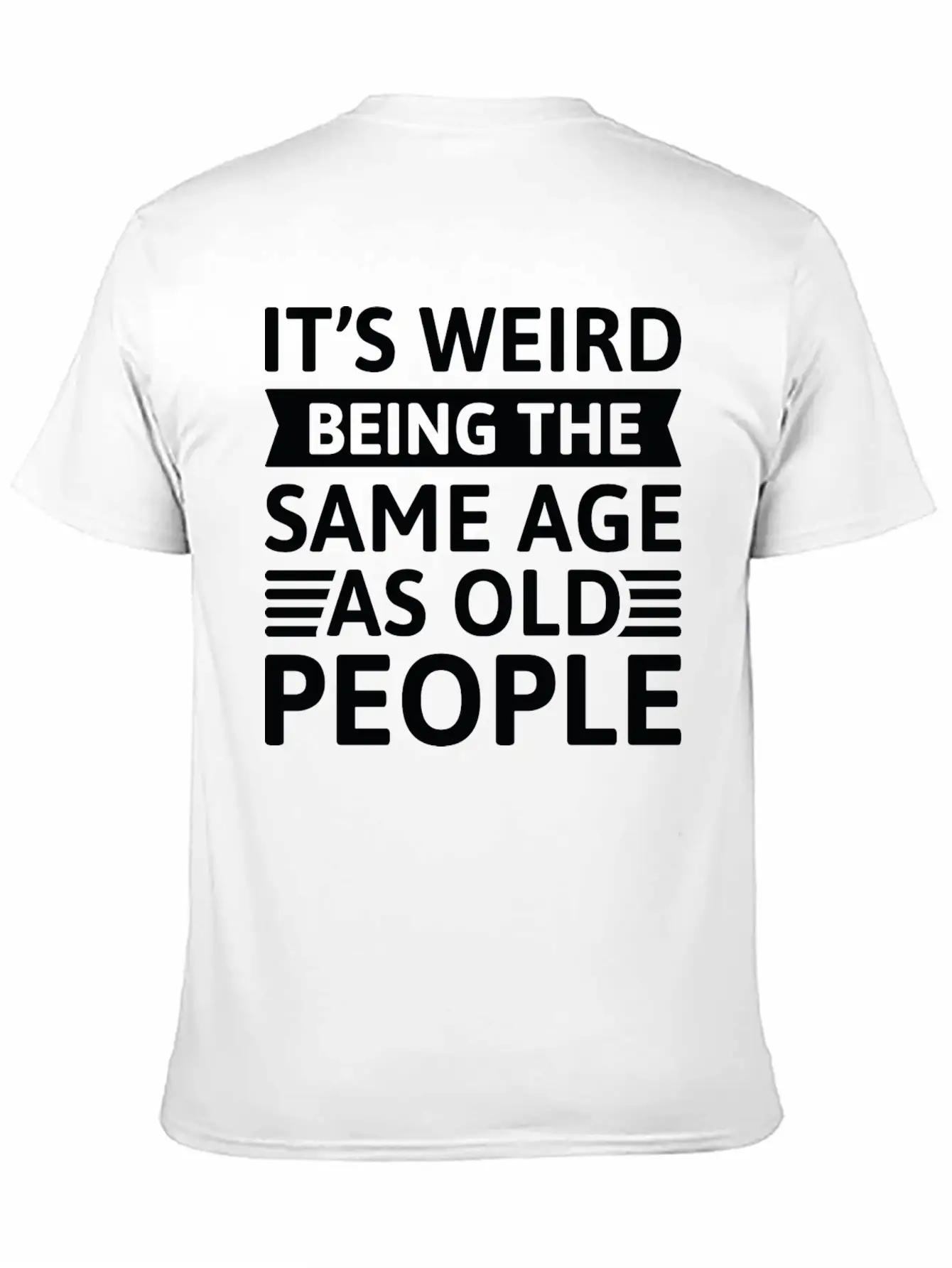 It’s Weird Being The Same Age As Old People Relaxed Everyday Tee – Lightweight And Durable Cotton