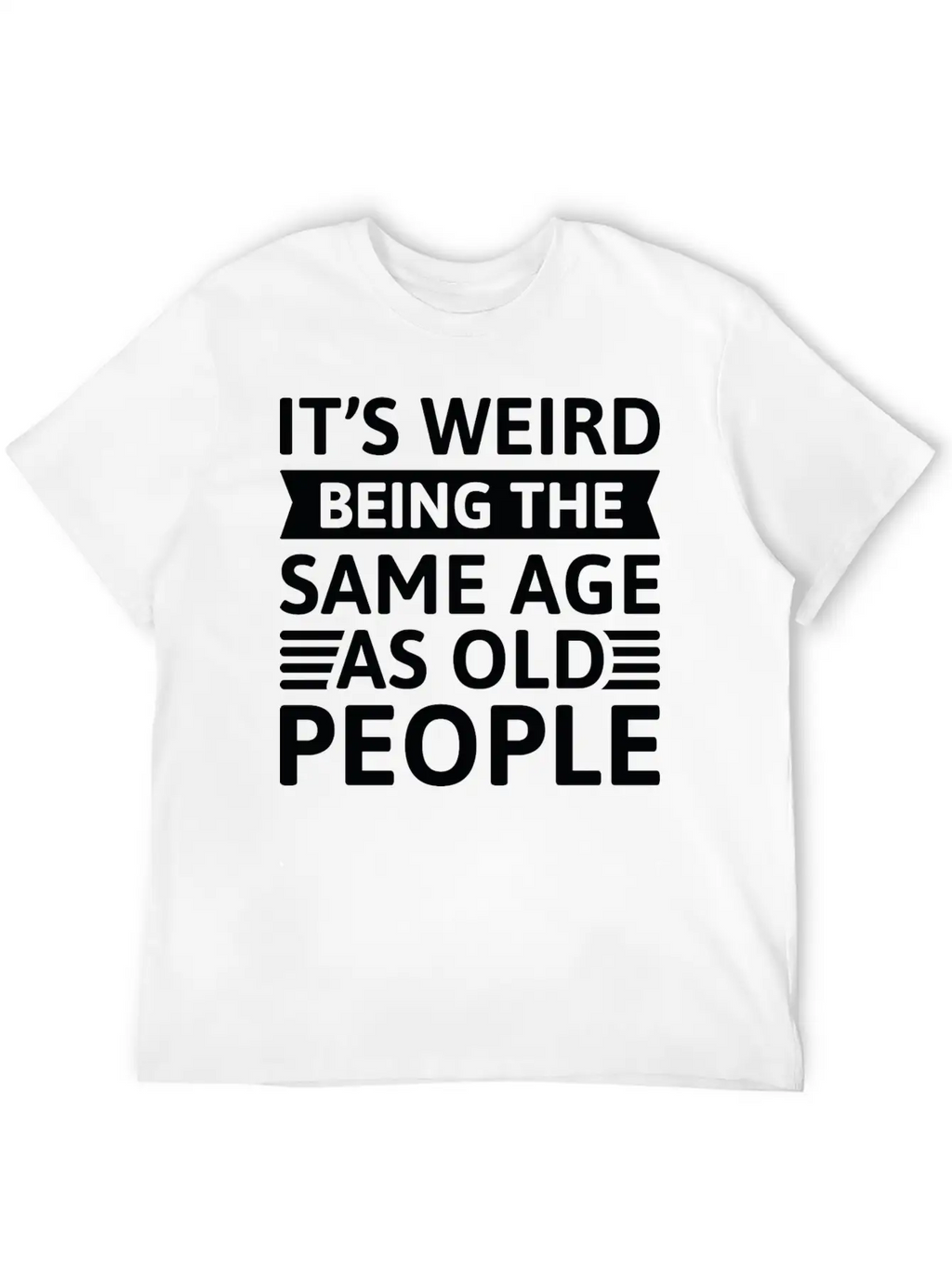 It’s Weird Being The Same Age As Old People Relaxed Everyday Tee – Lightweight And Durable Cotton