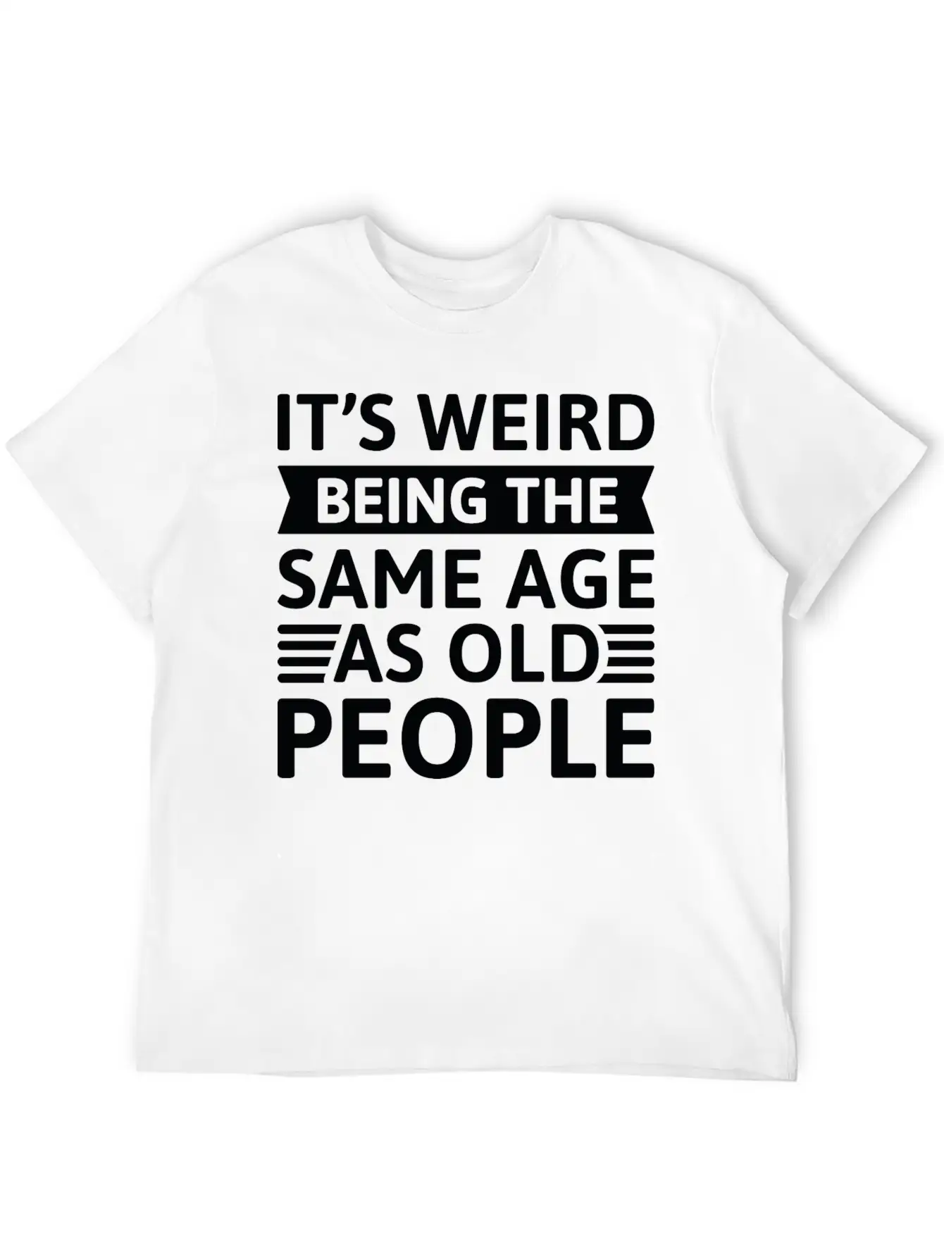 It’s Weird Being The Same Age As Old People Relaxed Everyday Tee – Lightweight And Durable Cotton
