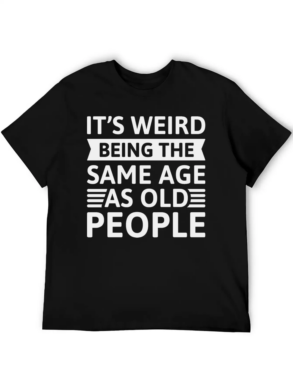 It’s Weird Being The Same Age As Old People Relaxed Everyday Tee – Lightweight And Durable Cotton