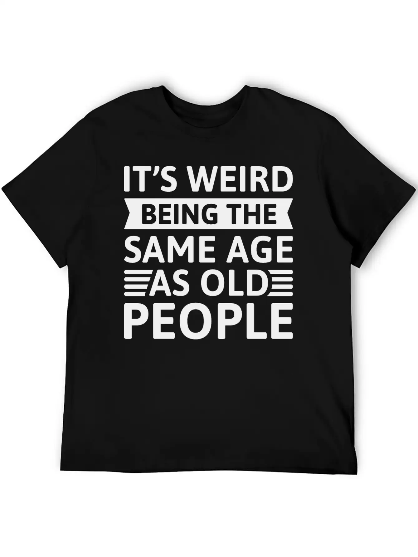 It’s Weird Being The Same Age As Old People Relaxed Everyday Tee – Lightweight And Durable Cotton