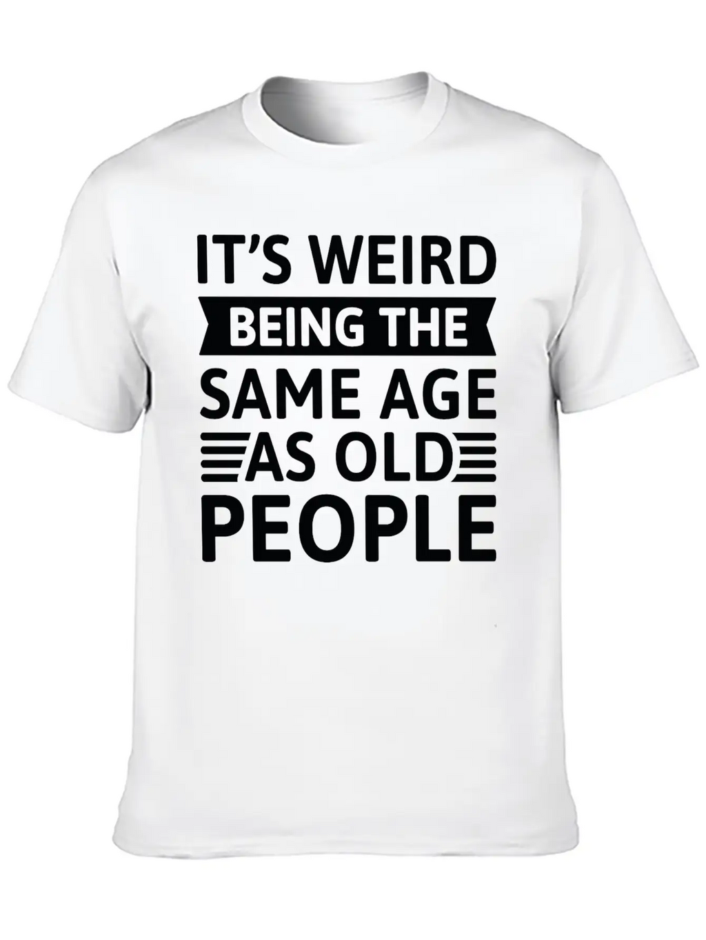 It’s Weird Being The Same Age As Old People Relaxed Everyday Tee – Lightweight And Durable Cotton