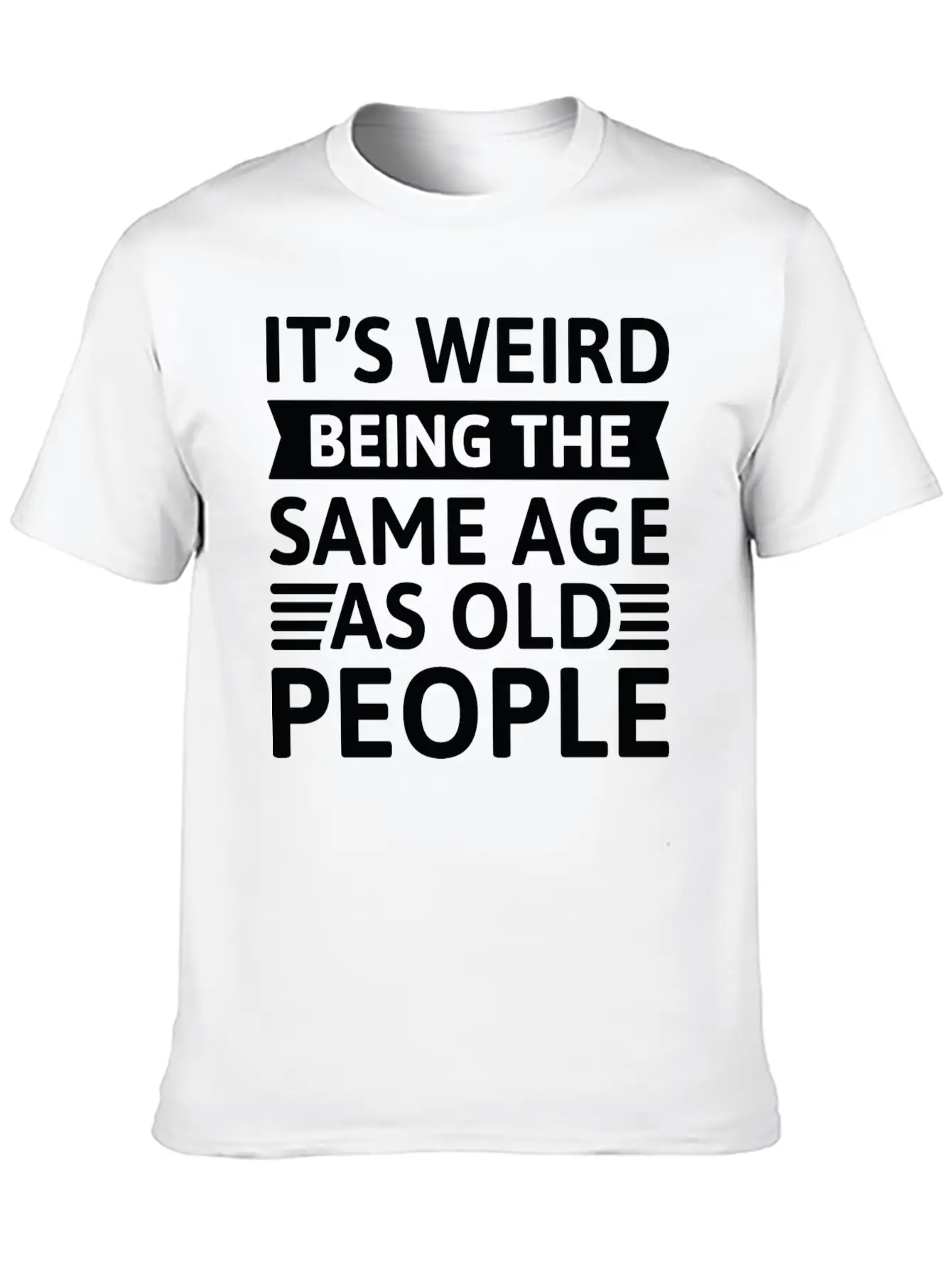 It’s Weird Being The Same Age As Old People Relaxed Everyday Tee – Lightweight And Durable Cotton