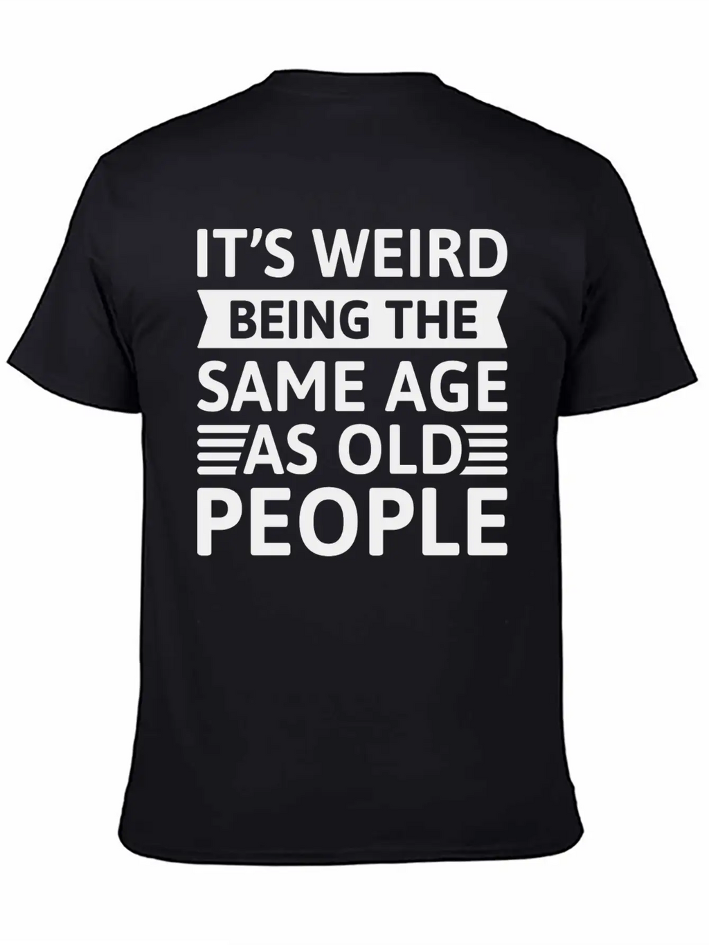 It’s Weird Being The Same Age As Old People Relaxed Everyday Tee – Lightweight And Durable Cotton