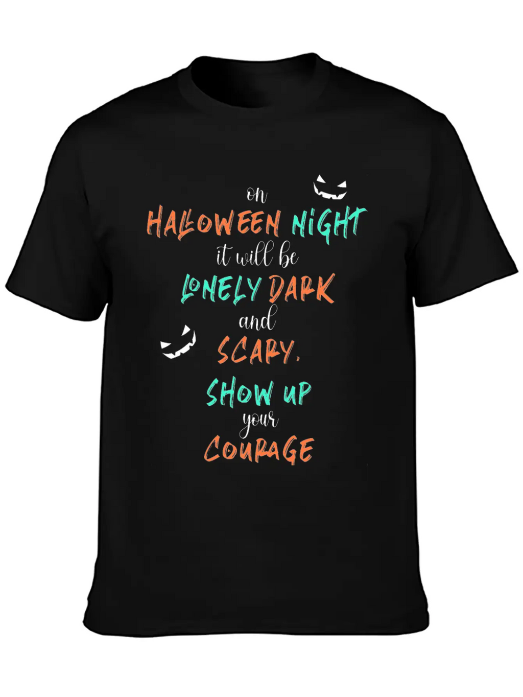 It Will Be Lonely Dark And Scary Show Up Your Unisex Casual T-Shirt – Clean Design For Daily Comfort