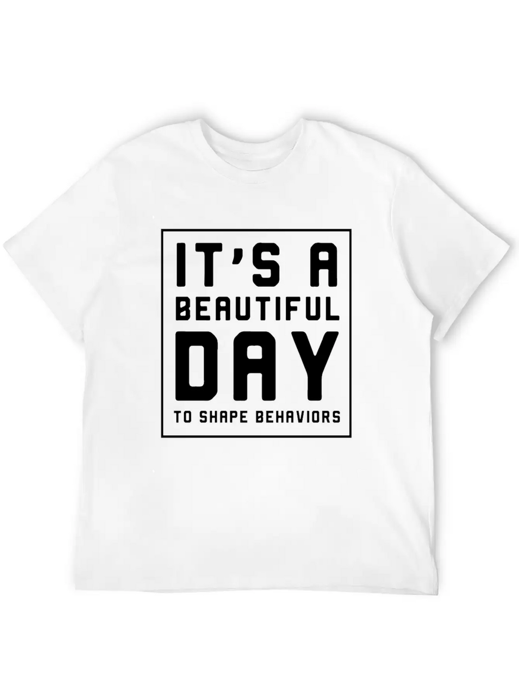 It's A Beautiful Day To Shape Behaviors Timeless Short Sleeve Tee – Comfy And Minimalist Design