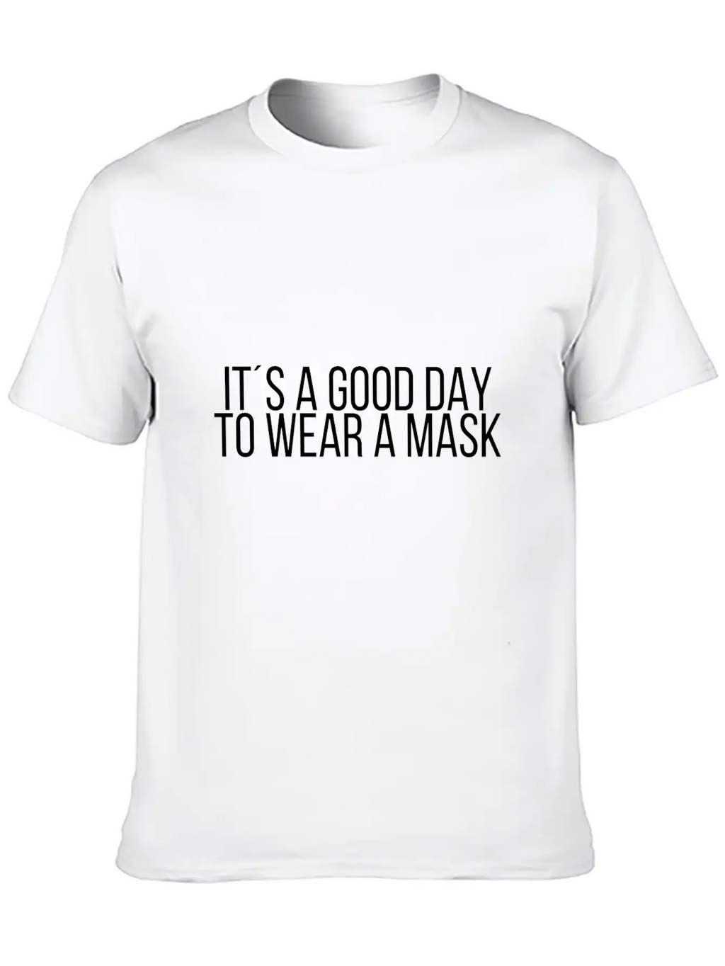 It´s A Good Day To Wear A Mask Classic Cotton Tee – Unisex Comfort For Any Season