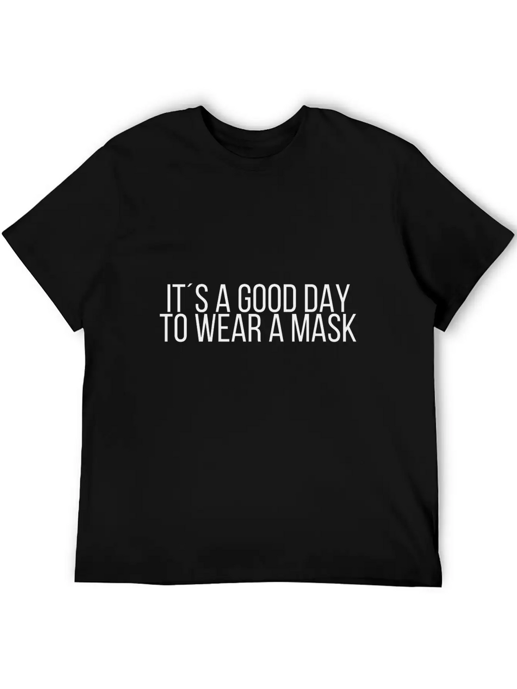 It´s A Good Day To Wear A Mask Classic Cotton Tee – Unisex Comfort For Any Season