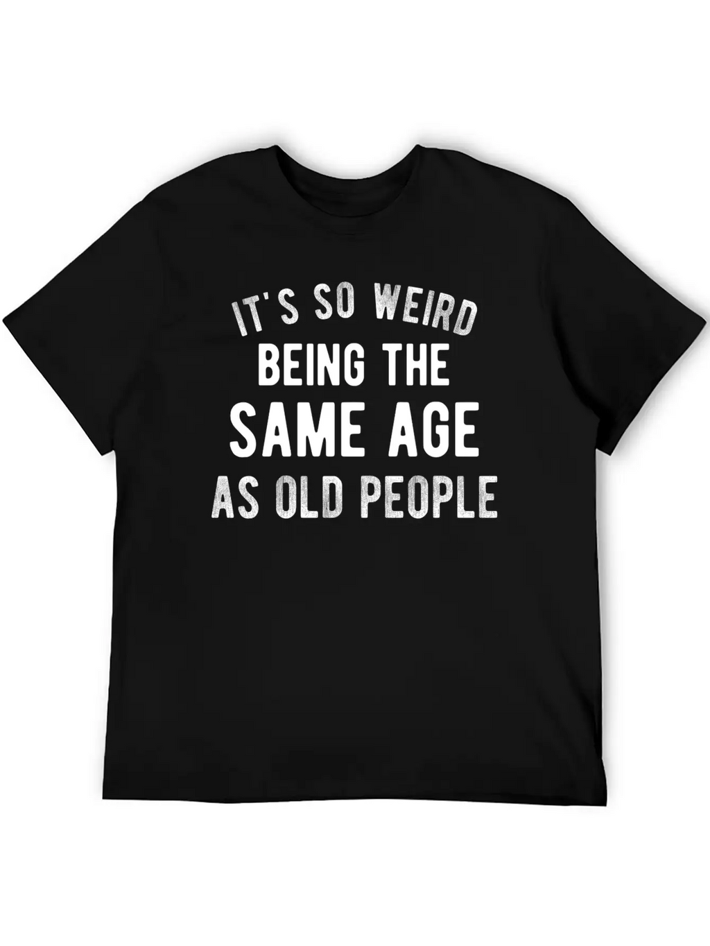 It's So Weird Being The Same Age As Old People Basic Graphic T-Shirt – Daily Comfort In Soft Cotton