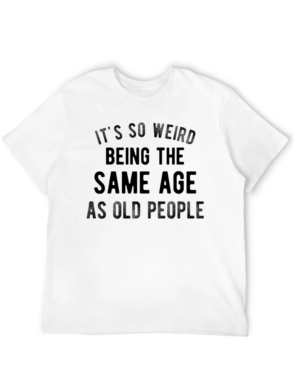 It's So Weird Being The Same Age As Old People Basic Graphic T-Shirt – Daily Comfort In Soft Cotton