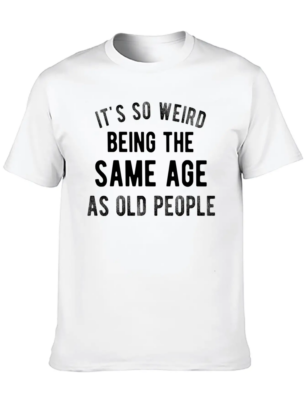 It's So Weird Being The Same Age As Old People Basic Graphic T-Shirt – Daily Comfort In Soft Cotton