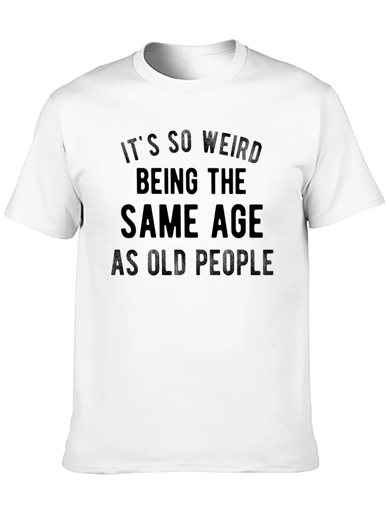 It's So Weird Being The Same Age As Old People Basic Graphic T-Shirt – Daily Comfort In Soft Cotton