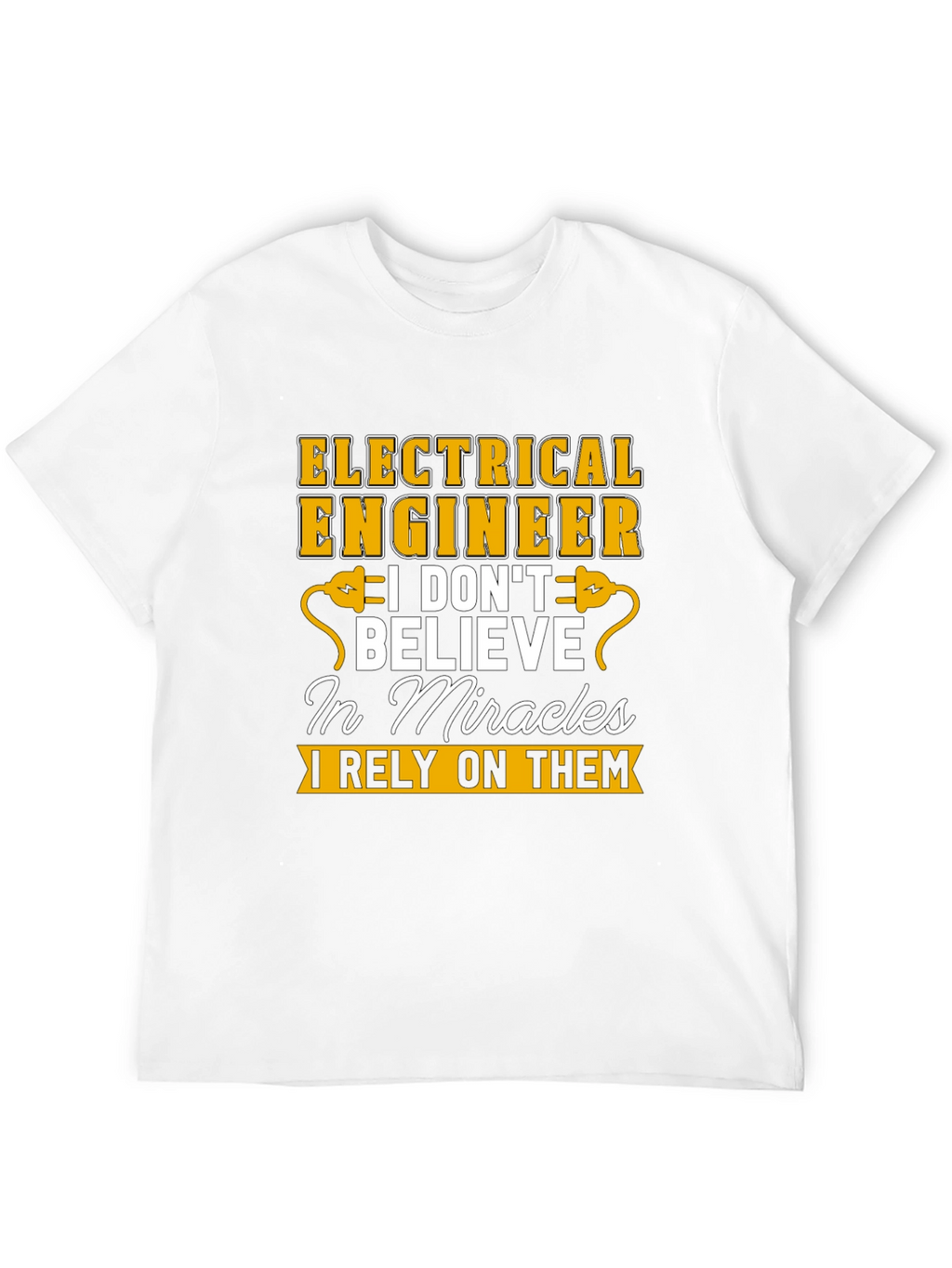 Electrical Engineer T-Shirt: I Rely On Miracles Tee