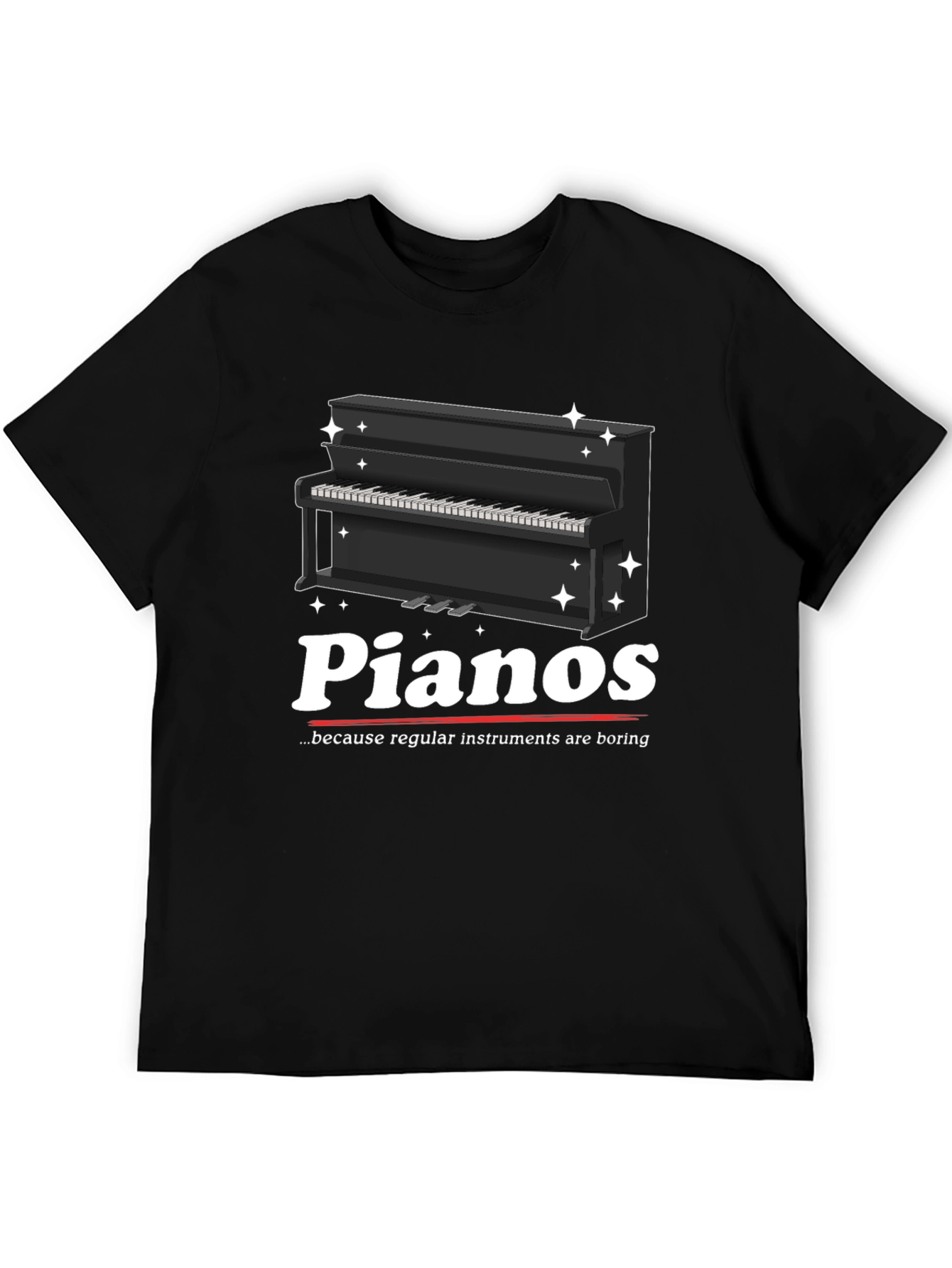 Pianos Because Regular Instruments Are Boring T-Shirt