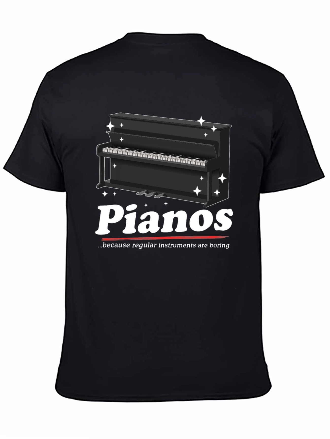 Pianos Because Regular Instruments Are Boring T-Shirt