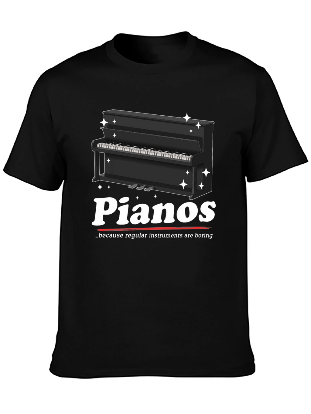 Pianos Because Regular Instruments Are Boring T-Shirt