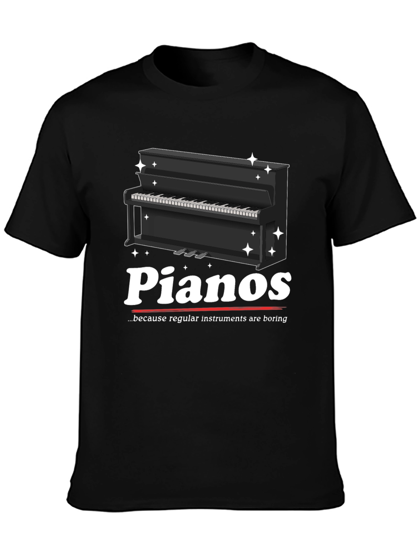 Pianos Because Regular Instruments Are Boring T-Shirt