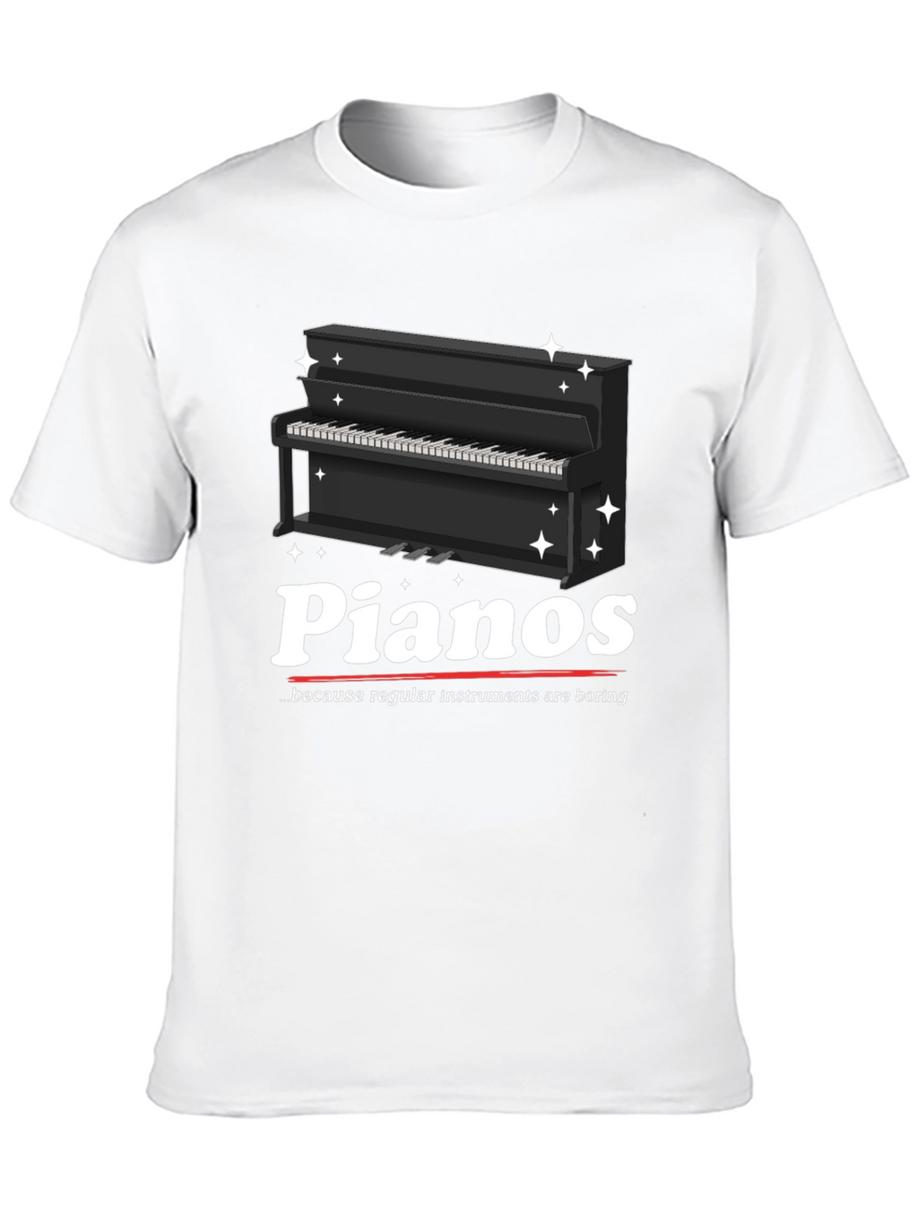 Pianos Because Regular Instruments Are Boring T-Shirt