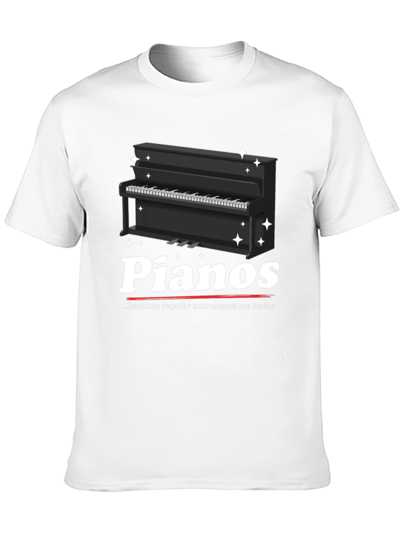 Pianos Because Regular Instruments Are Boring T-Shirt