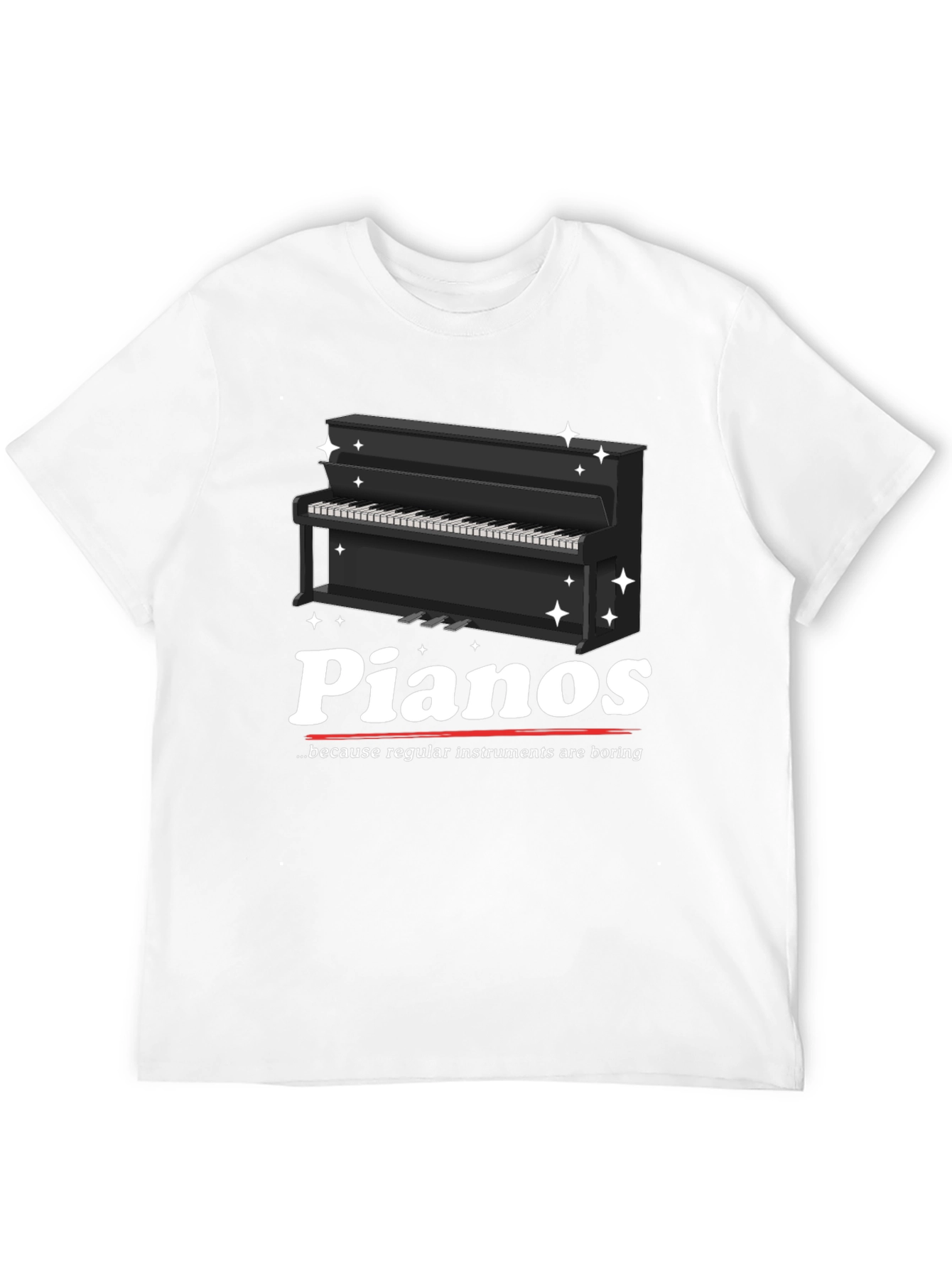 Pianos Because Regular Instruments Are Boring T-Shirt