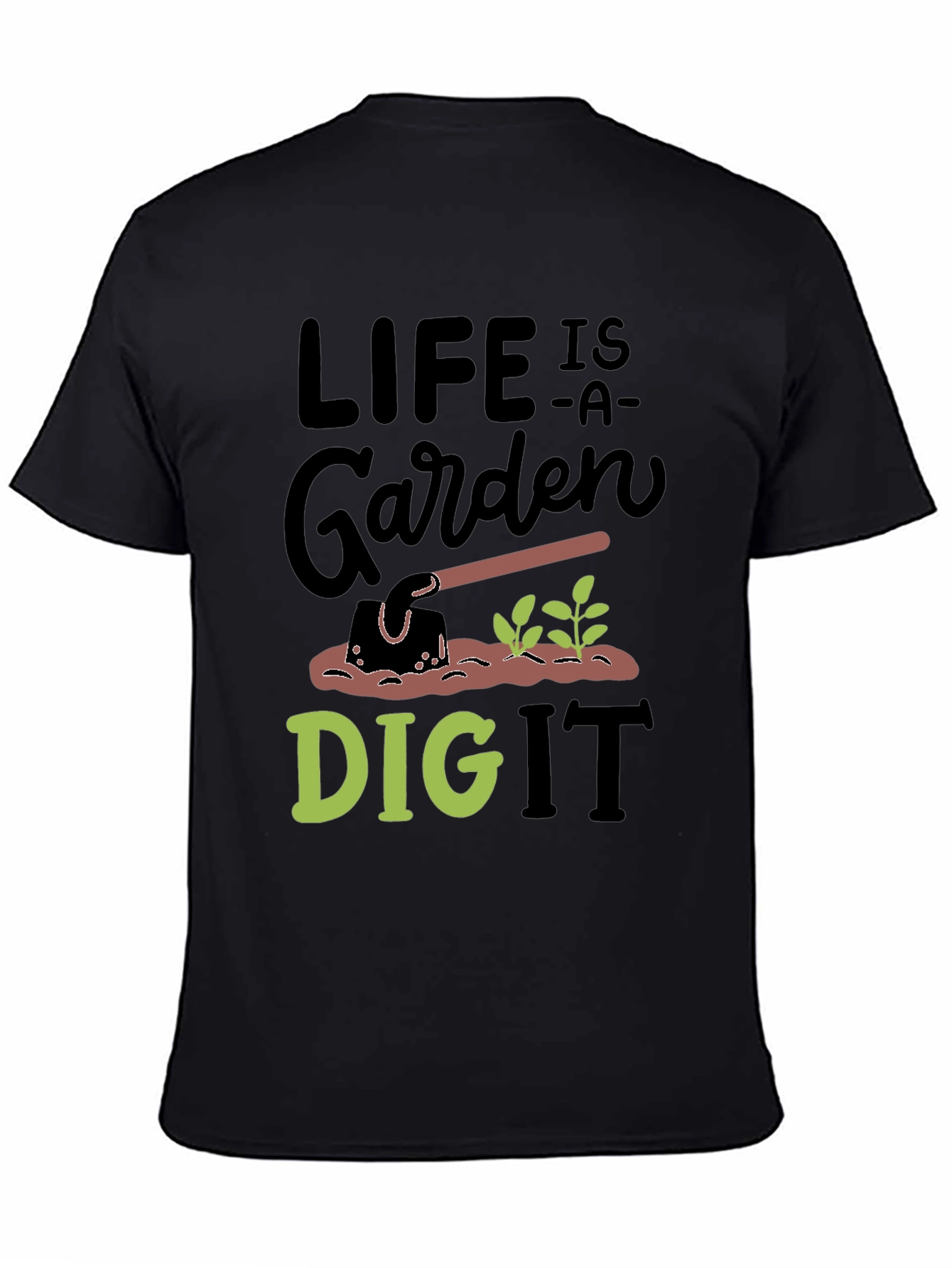 Life is a Garden Dig It T-Shirt