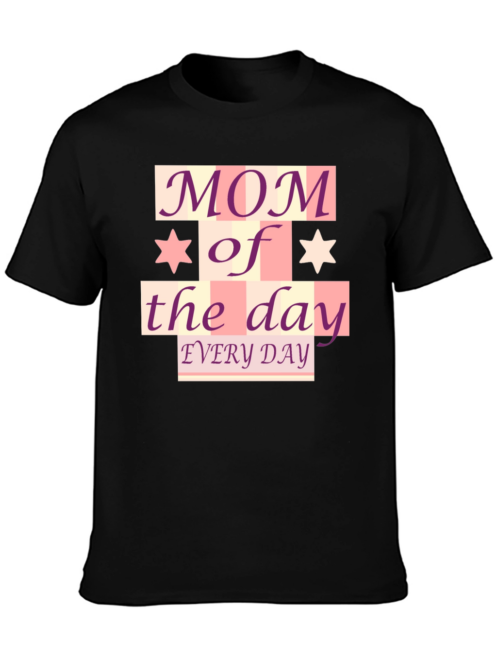 Mom of the Day T-Shirt - Every Day!