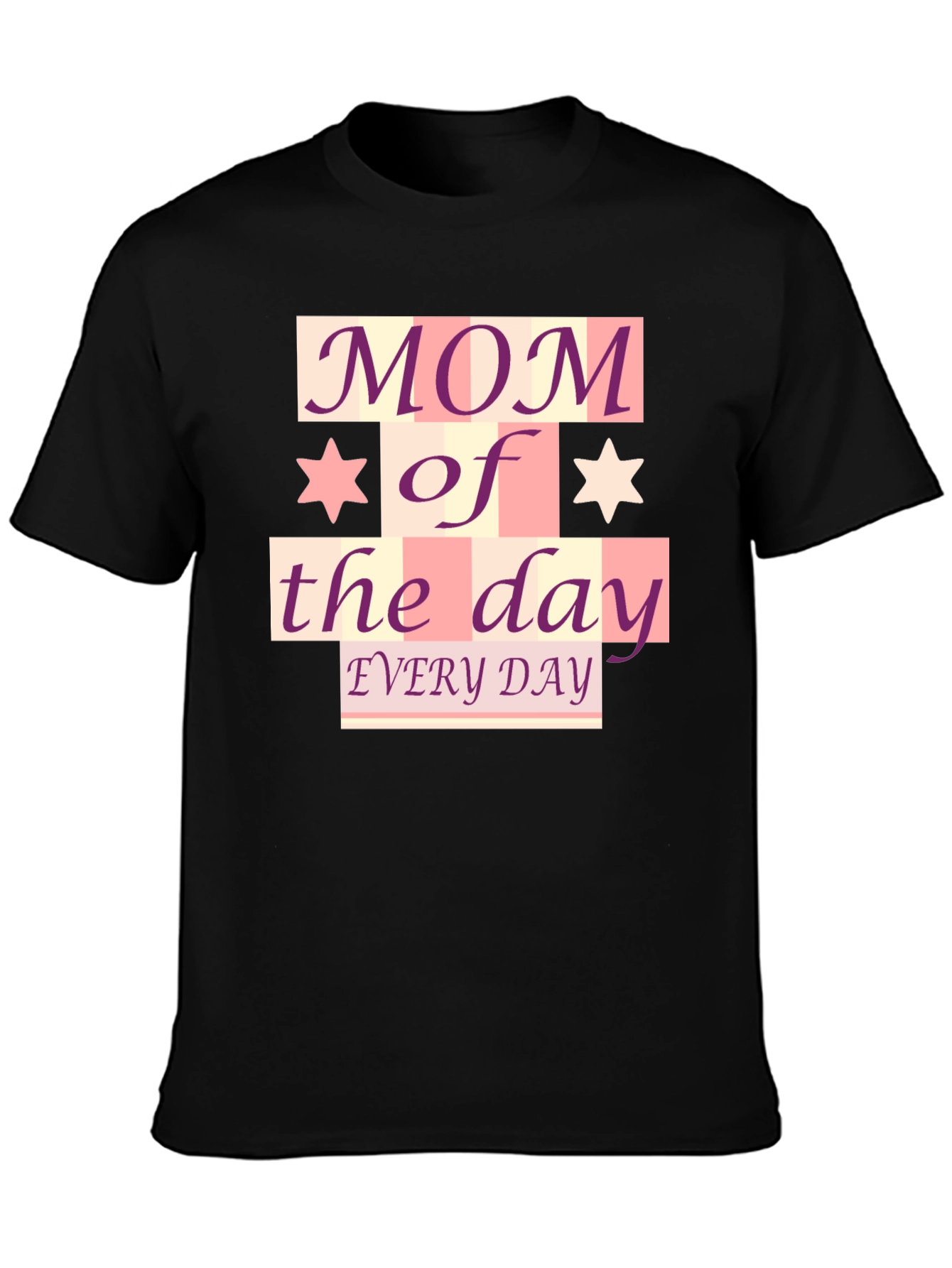 Mom of the Day T-Shirt - Every Day!