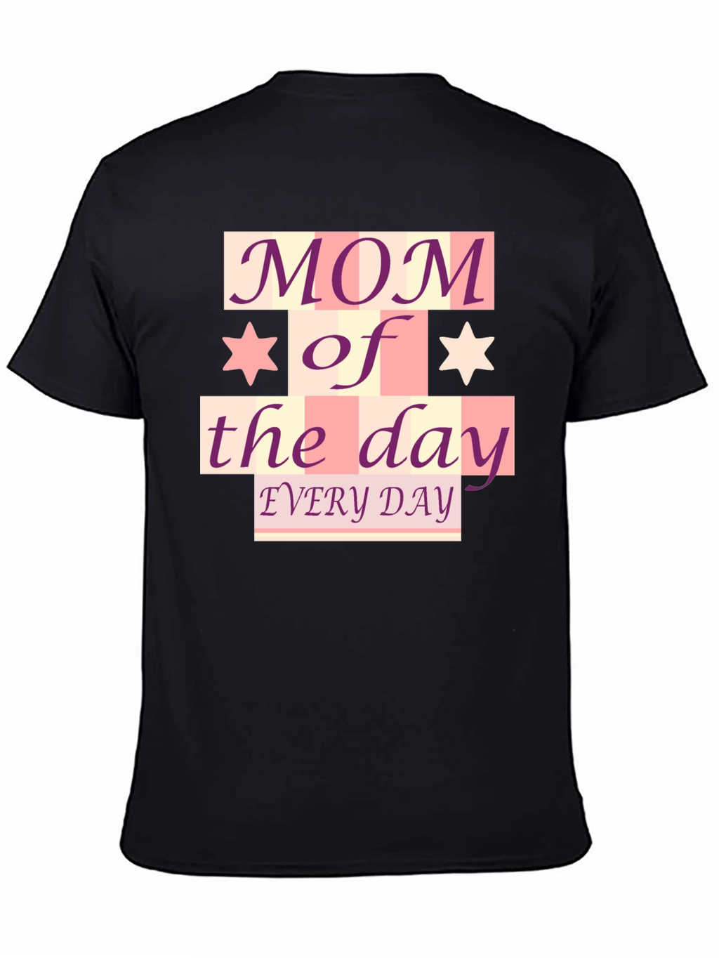 Mom of the Day T-Shirt - Every Day!