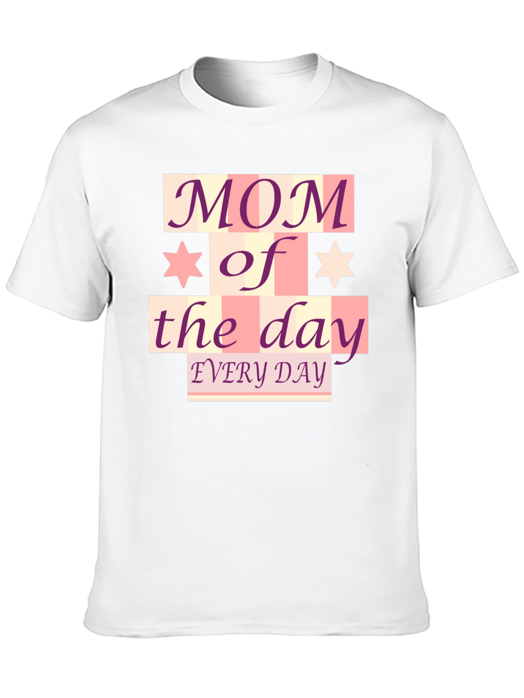 Mom of the Day T-Shirt - Every Day!
