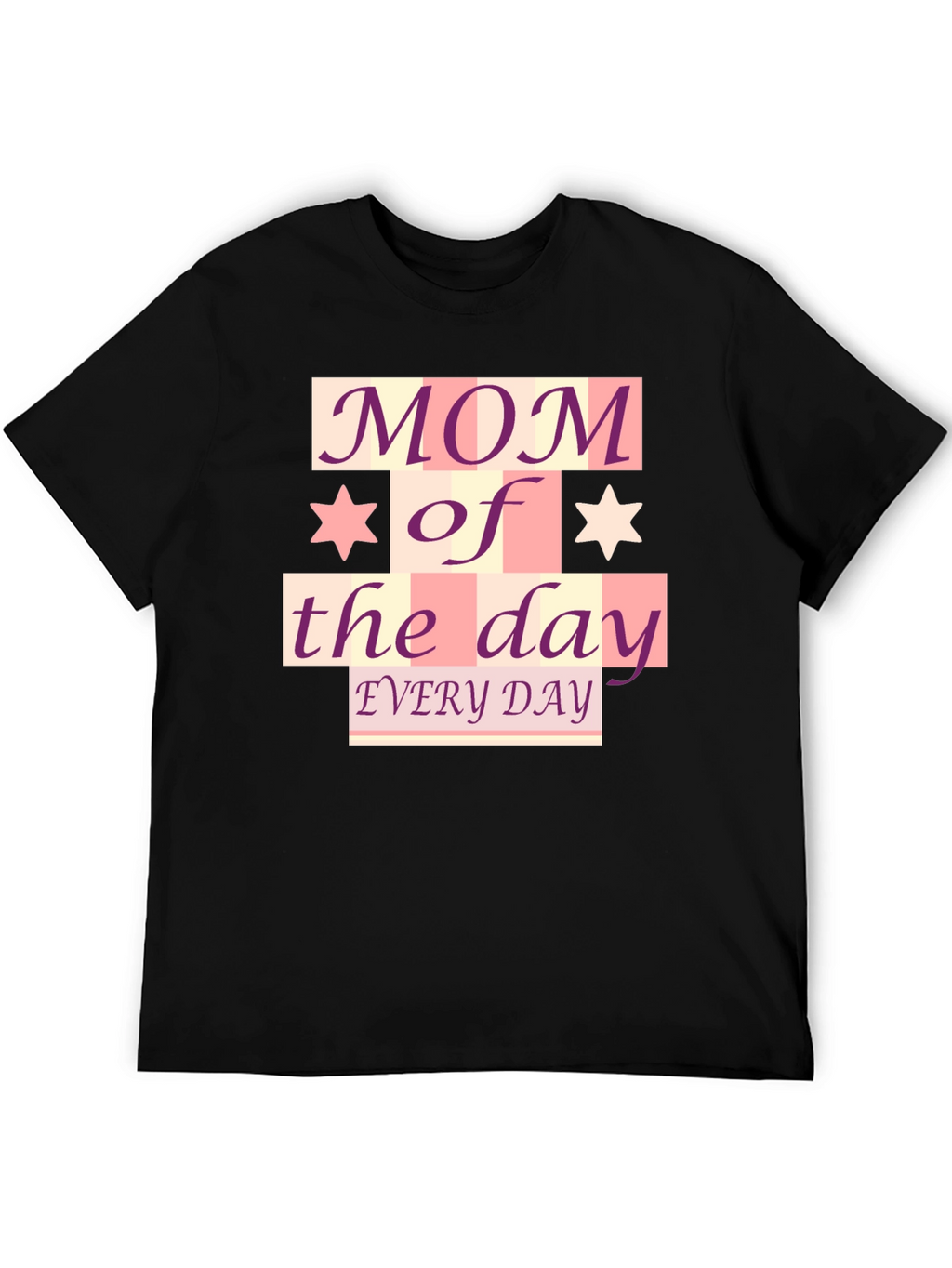Mom of the Day T-Shirt - Every Day!