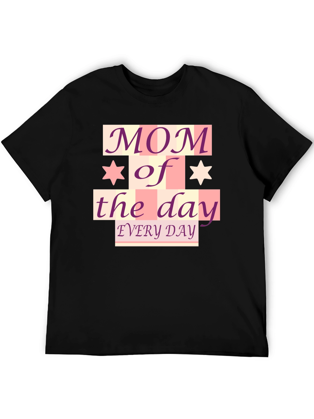 Mom of the Day T-Shirt - Every Day!