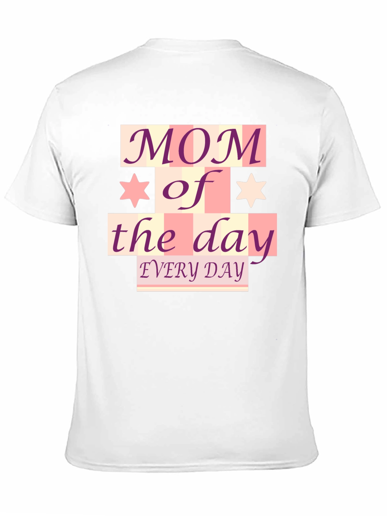 Mom of the Day T-Shirt - Every Day!