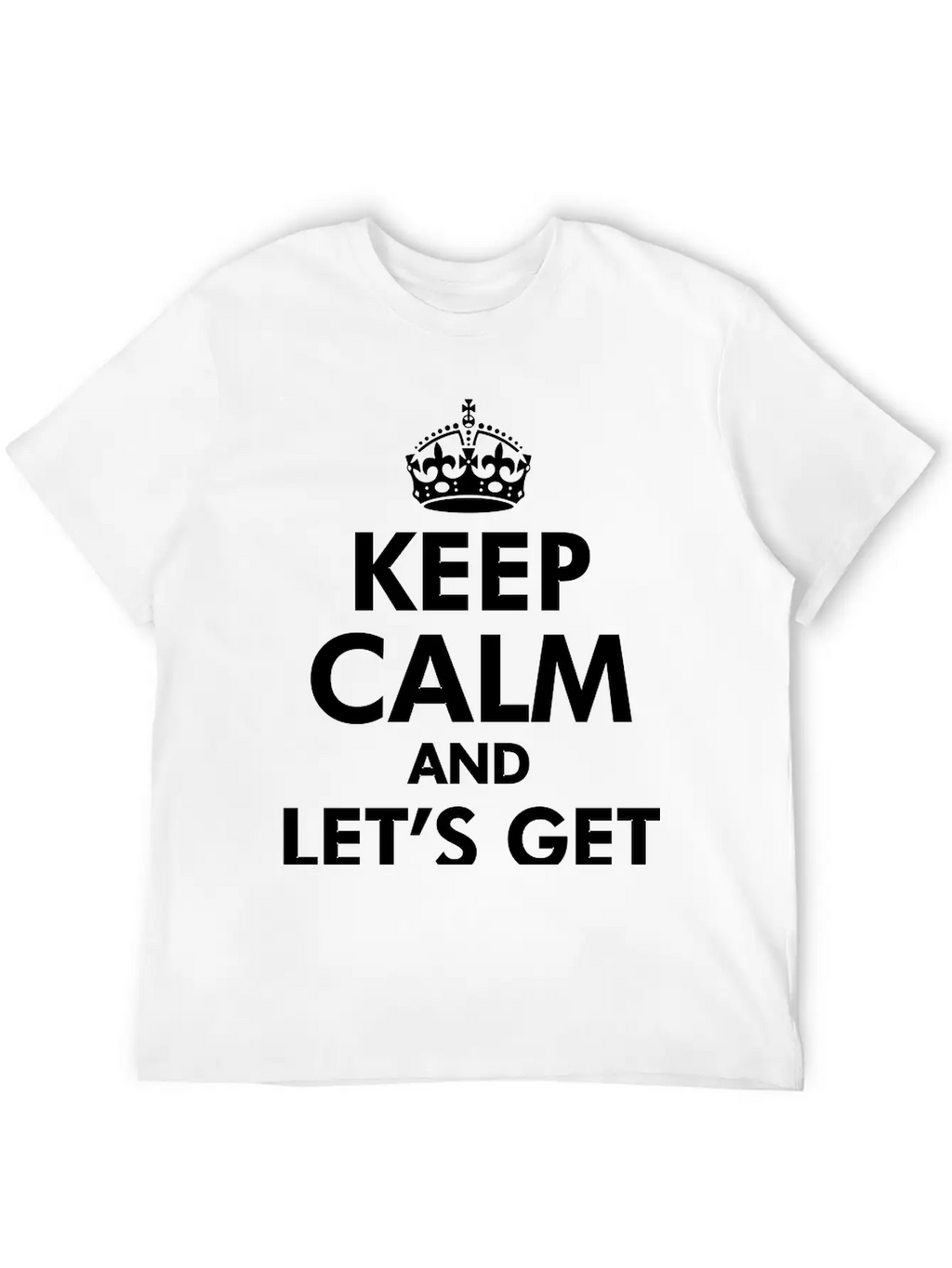 Keep Calm And Let's Get Weird Basic Graphic T-Shirt – Daily Comfort In Soft Cotton