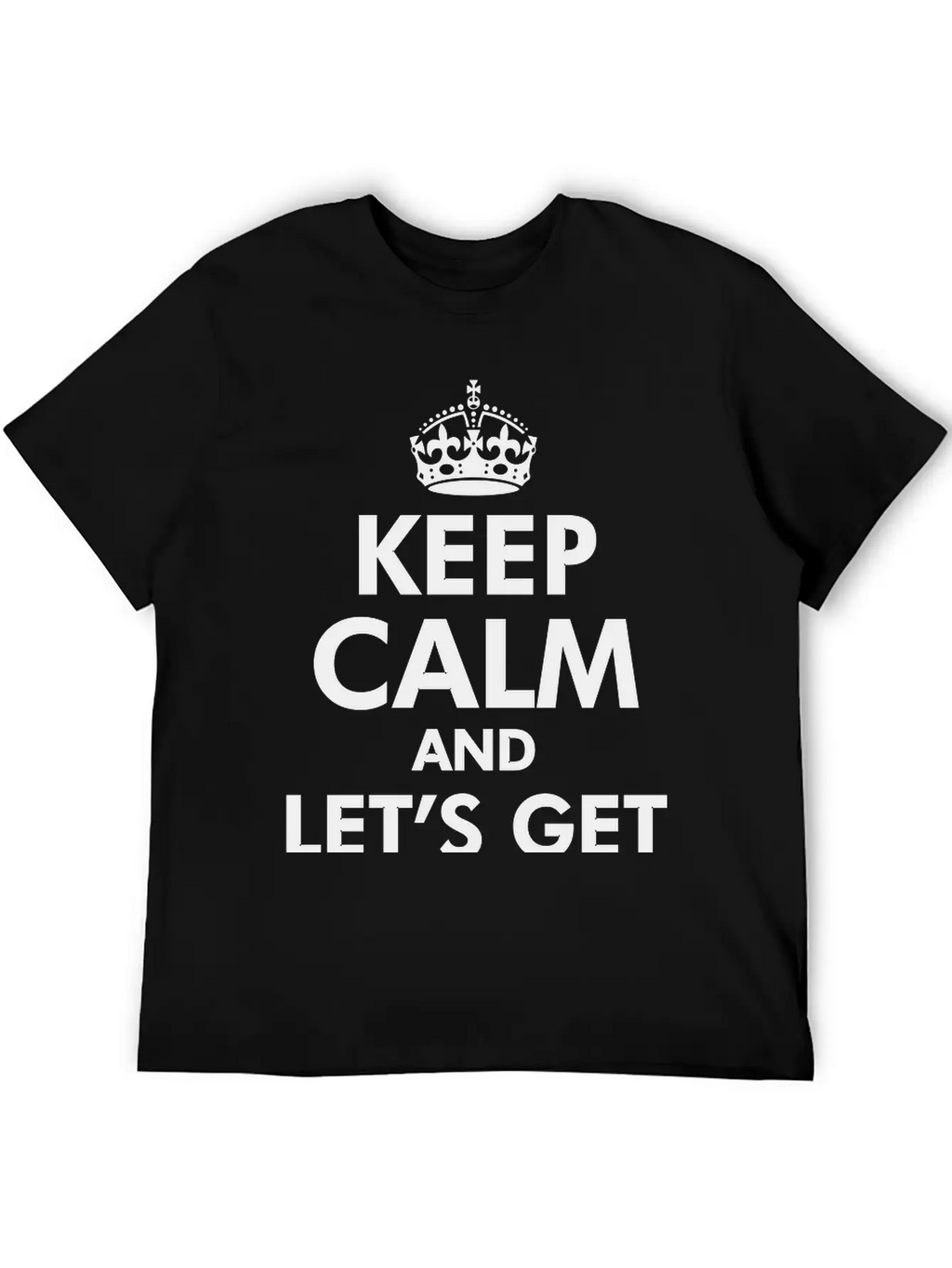 Keep Calm And Let's Get Weird Basic Graphic T-Shirt – Daily Comfort In Soft Cotton