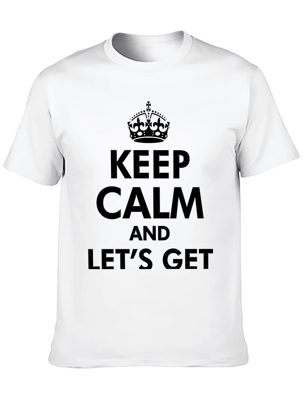 Keep Calm And Let's Get Weird Basic Graphic T-Shirt – Daily Comfort In Soft Cotton