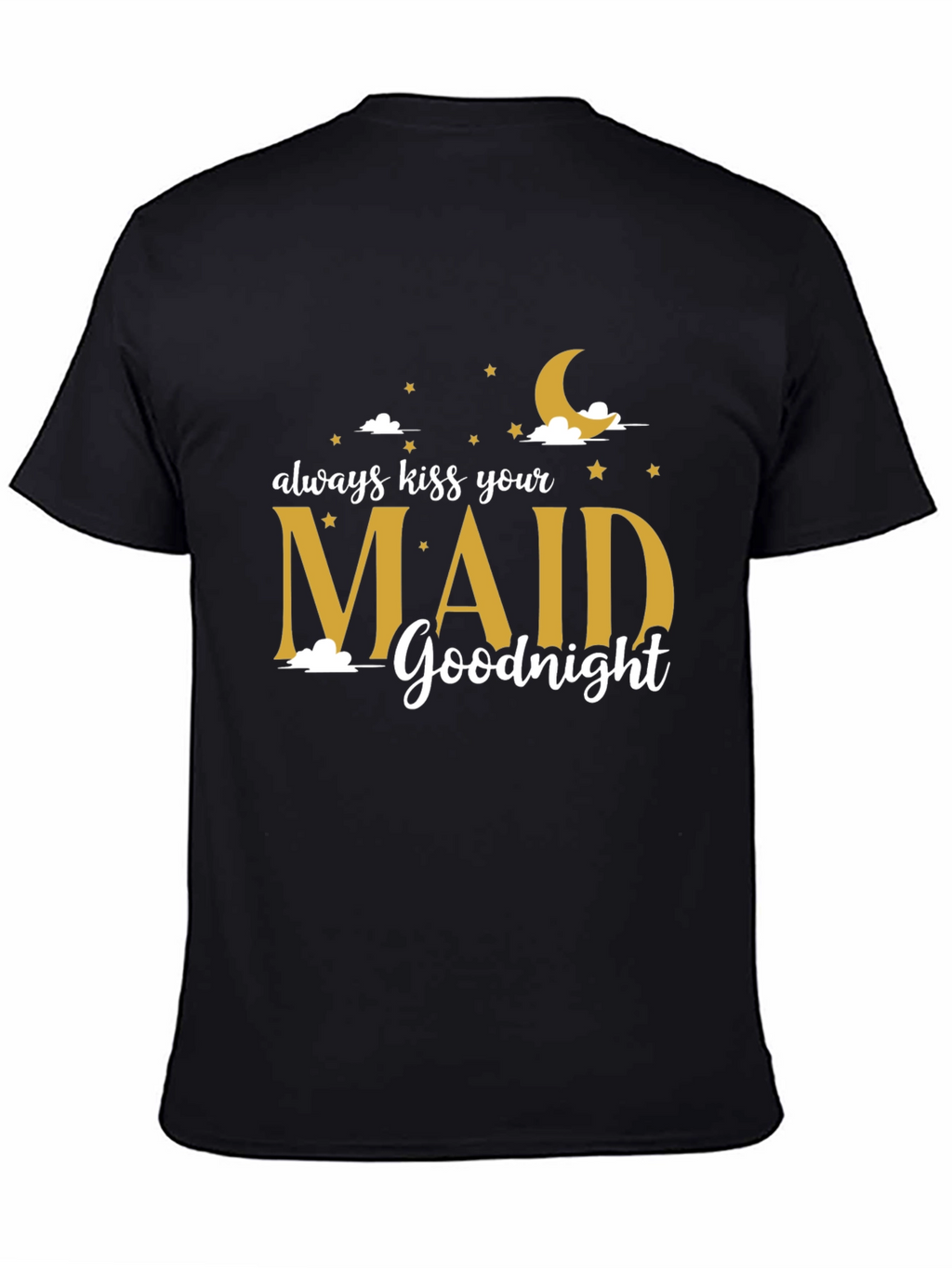 Always Kiss Your Maid Goodnight T-Shirt