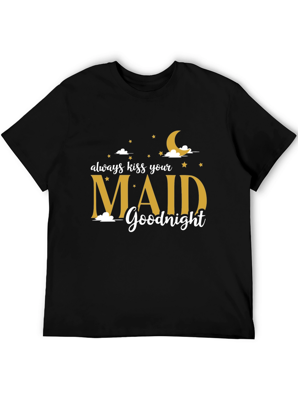 Always Kiss Your Maid Goodnight T-Shirt