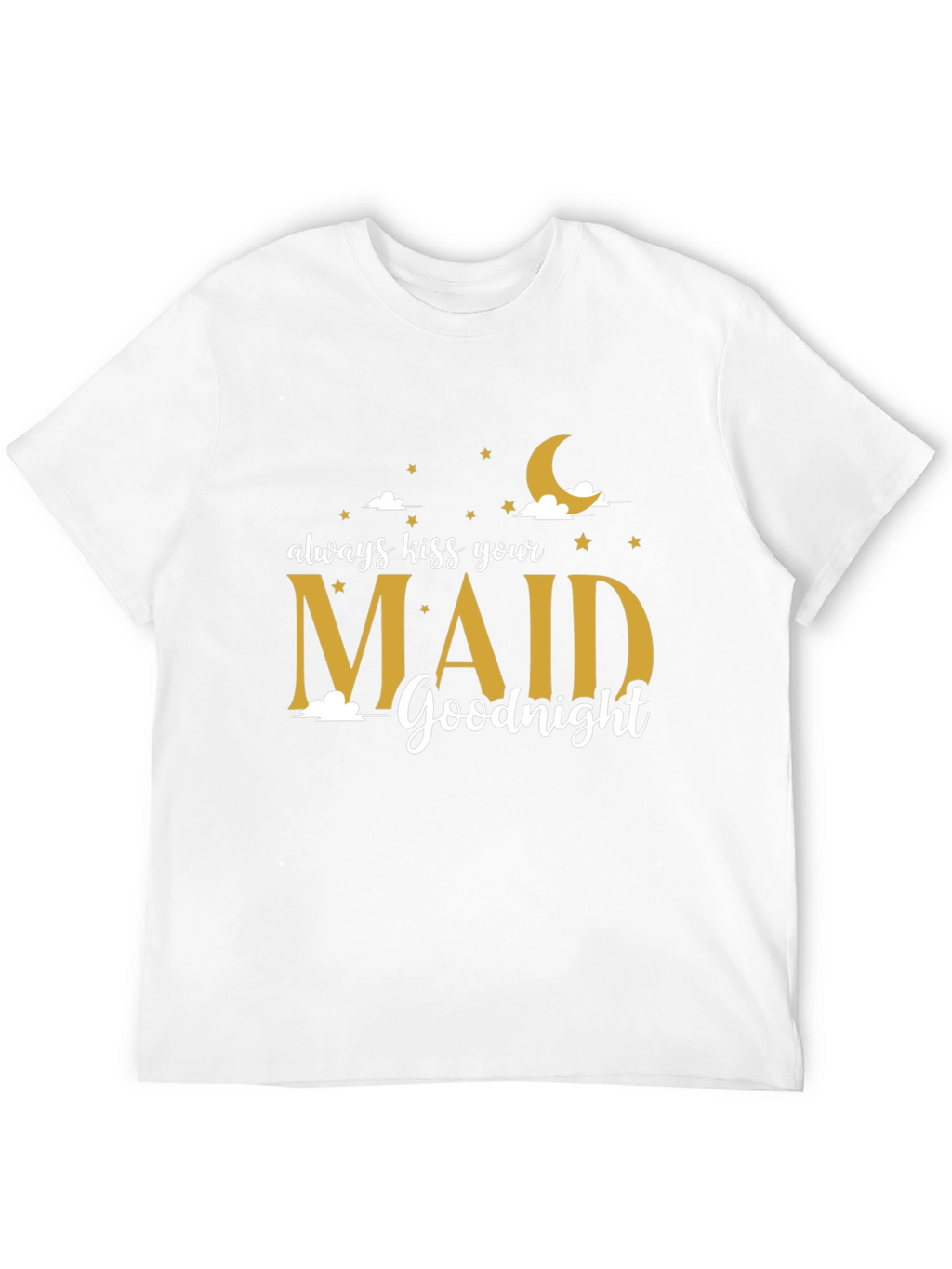 Always Kiss Your Maid Goodnight T-Shirt