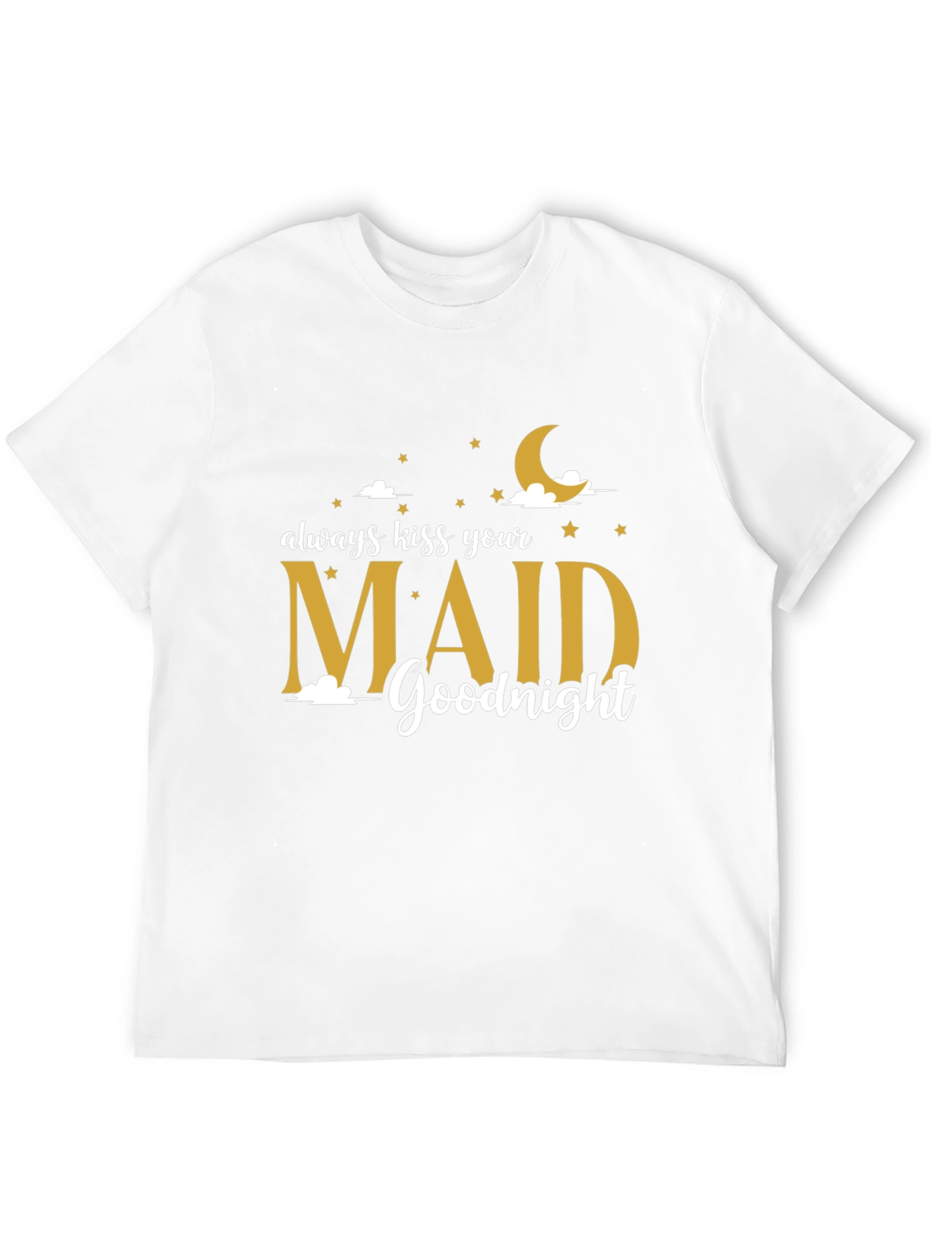 Always Kiss Your Maid Goodnight T-Shirt
