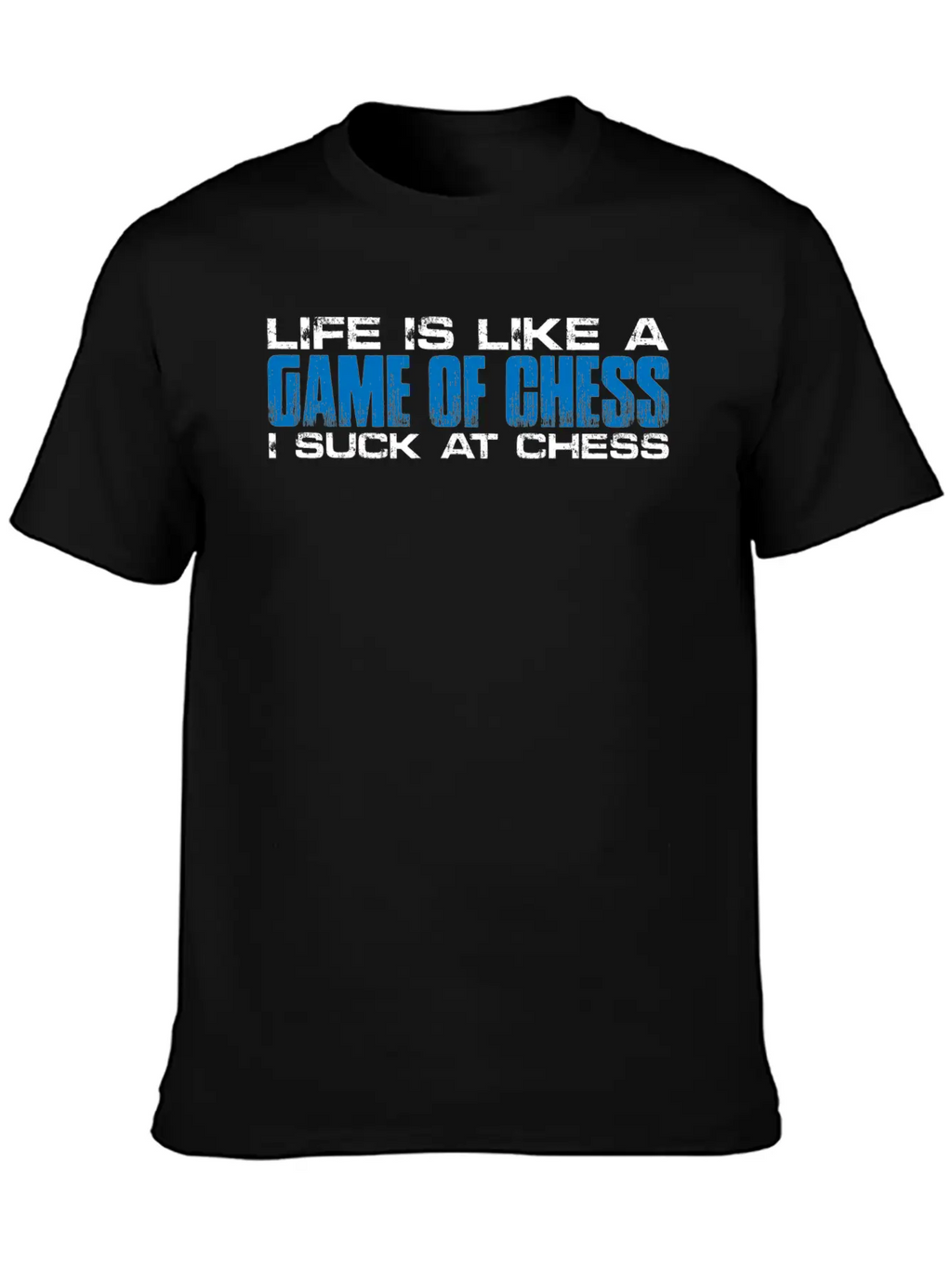 Life Is Like A Game Of Chess, I Suck At Chess 4 Basic Graphic T-Shirt – Daily Comfort In Soft Cotton