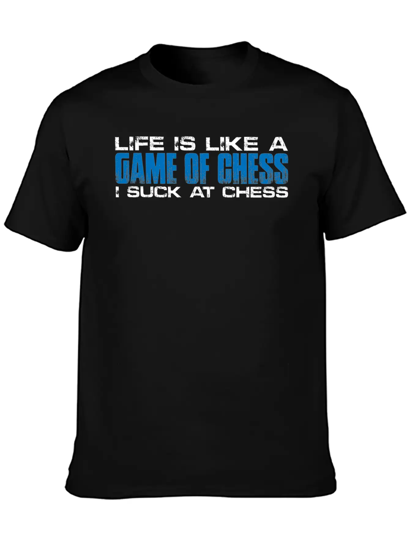 Life Is Like A Game Of Chess, I Suck At Chess 4 Basic Graphic T-Shirt – Daily Comfort In Soft Cotton