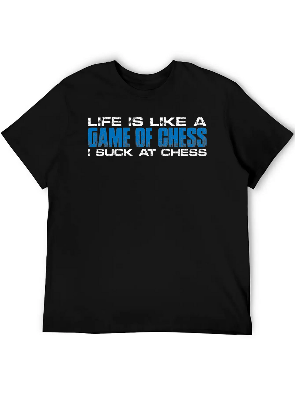 Life Is Like A Game Of Chess, I Suck At Chess 4 Basic Graphic T-Shirt – Daily Comfort In Soft Cotton