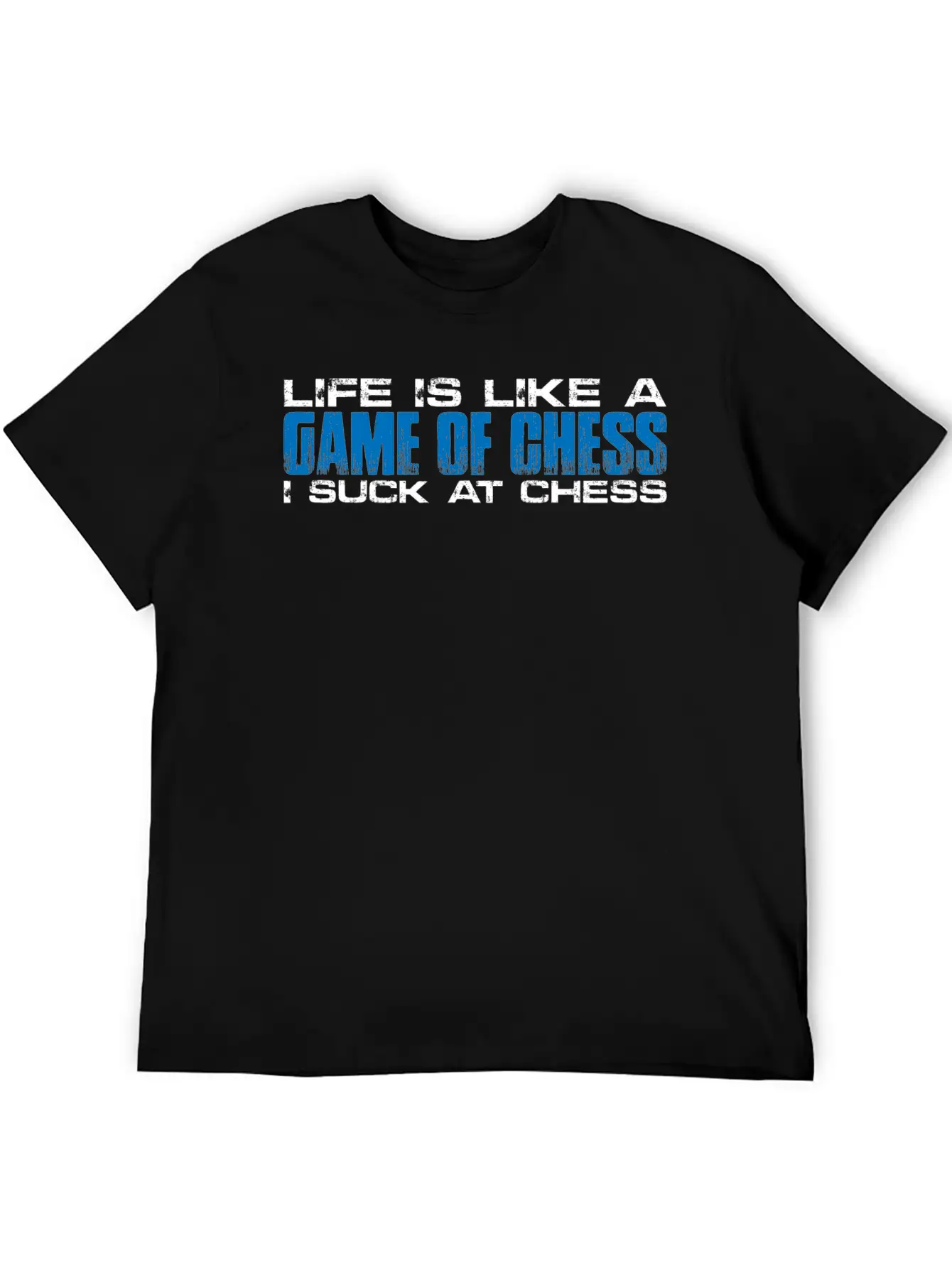 Life Is Like A Game Of Chess, I Suck At Chess 4 Basic Graphic T-Shirt – Daily Comfort In Soft Cotton