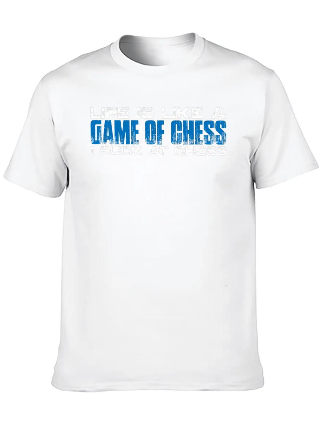 Life Is Like A Game Of Chess, I Suck At Chess 4 Basic Graphic T-Shirt – Daily Comfort In Soft Cotton