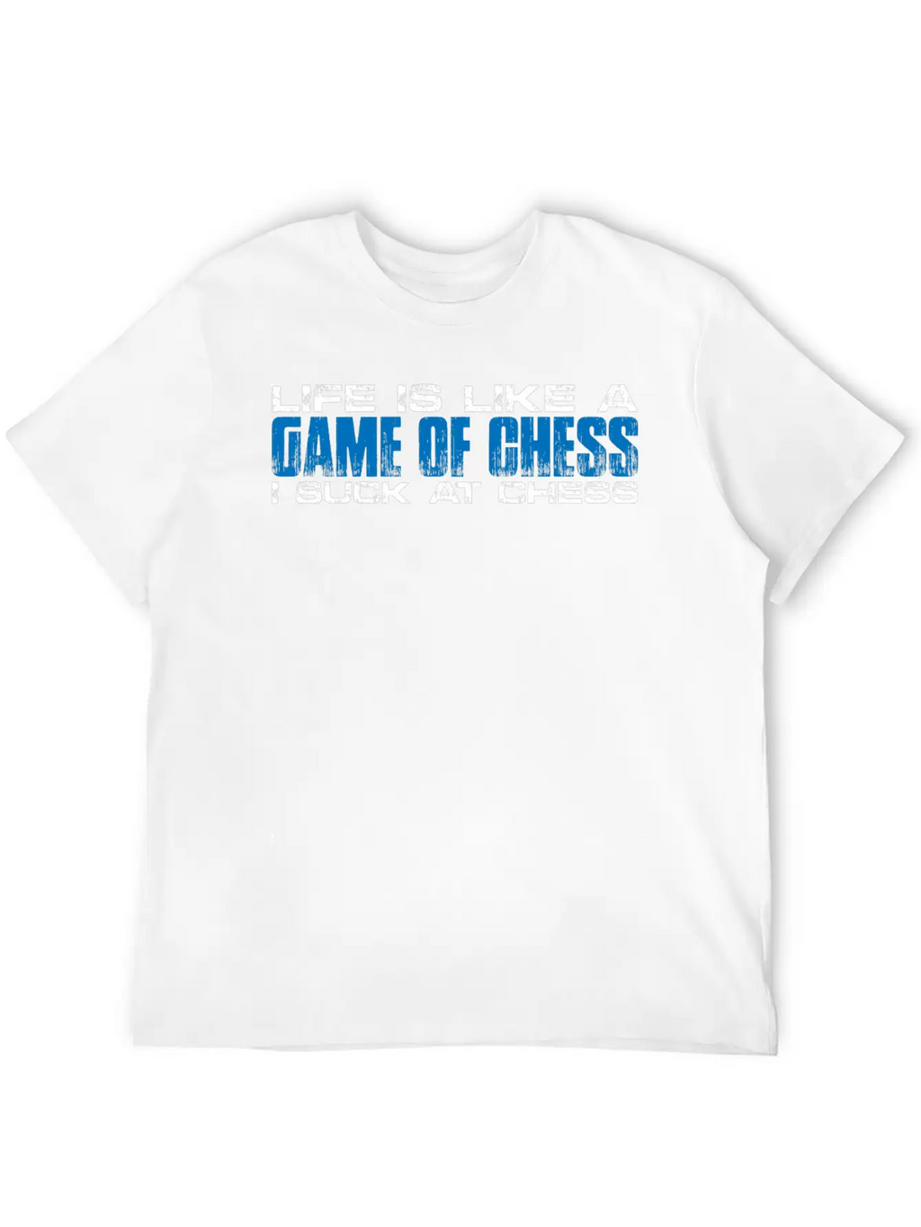 Life Is Like A Game Of Chess, I Suck At Chess 4 Basic Graphic T-Shirt – Daily Comfort In Soft Cotton