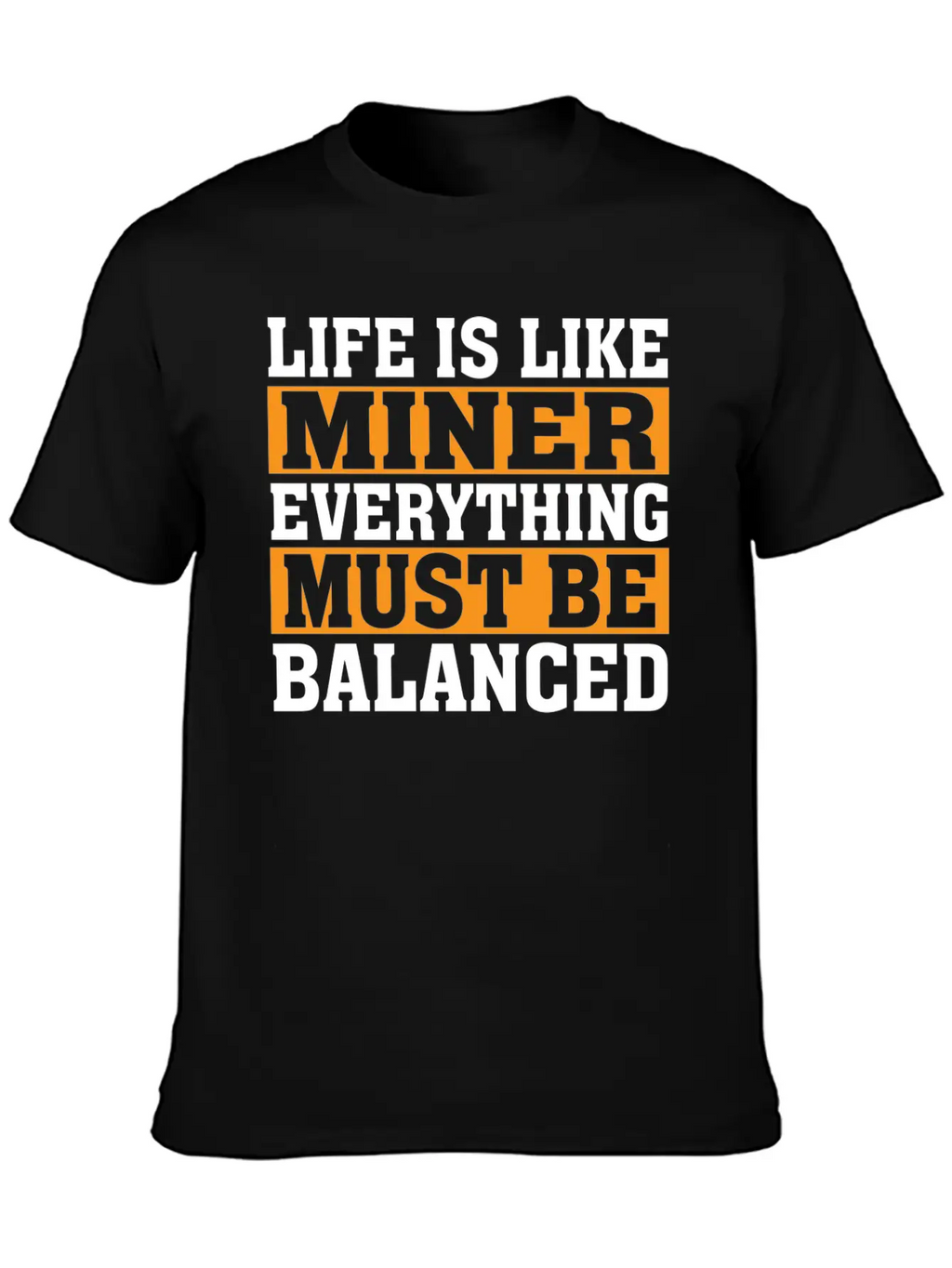 Life Is Like Miner Everything Must Be Balanced Relaxed Everyday Tee – Lightweight And Durable Cotton