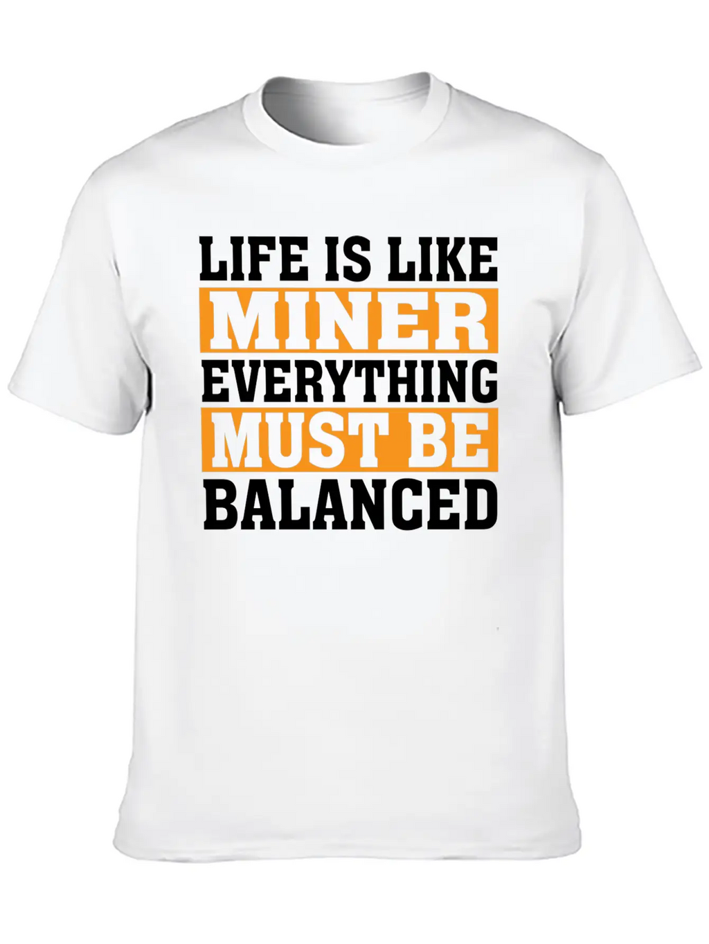 Life Is Like Miner Everything Must Be Balanced Relaxed Everyday Tee – Lightweight And Durable Cotton